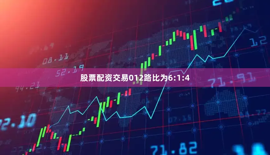 股票配资交易012路比为6:1:4