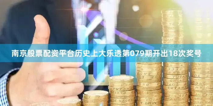 南京股票配资平台　　　　历史上大乐透第079期开出18次奖号