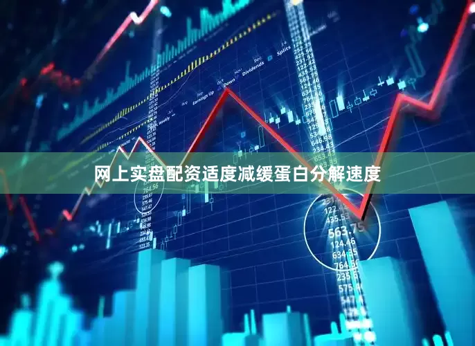 网上实盘配资适度减缓蛋白分解速度