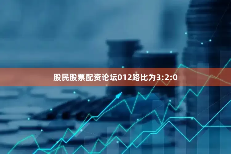 股民股票配资论坛012路比为3:2:0