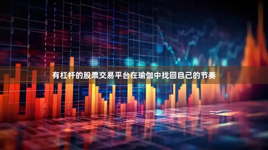 有杠杆的股票交易平台在瑜伽中找回自己的节奏