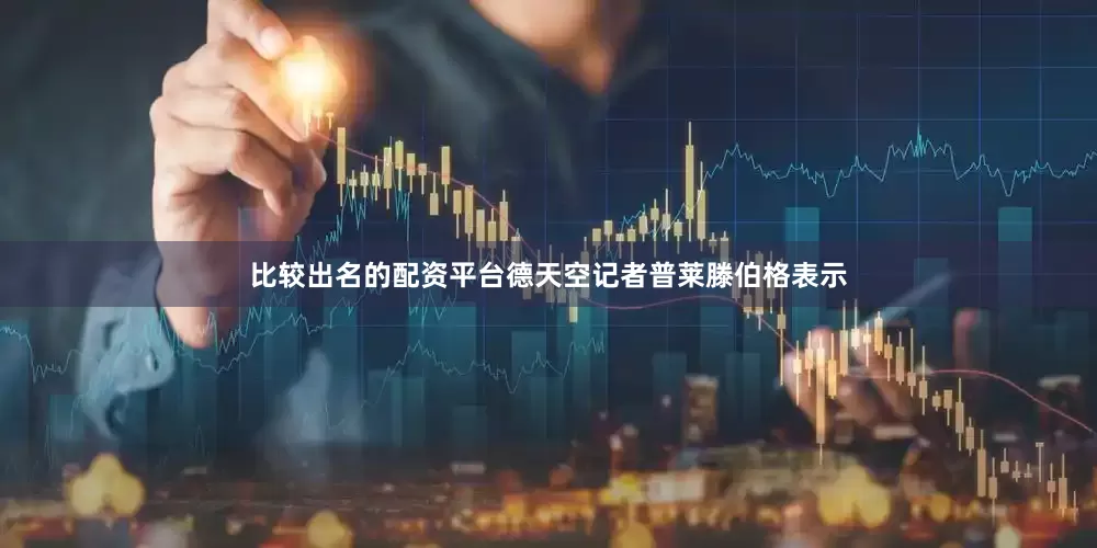 比较出名的配资平台　　德天空记者普莱滕伯格表示
