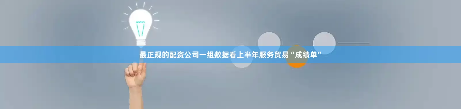最正规的配资公司一组数据看上半年服务贸易“成绩单”