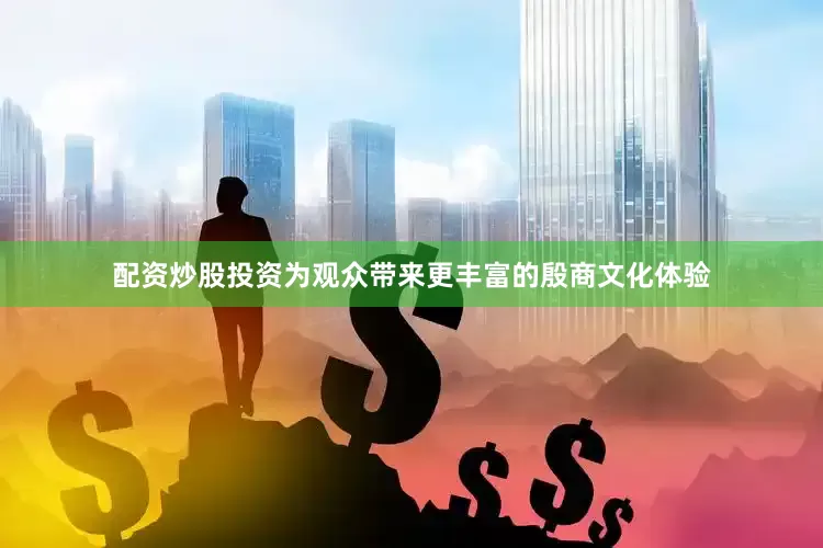 配资炒股投资为观众带来更丰富的殷商文化体验