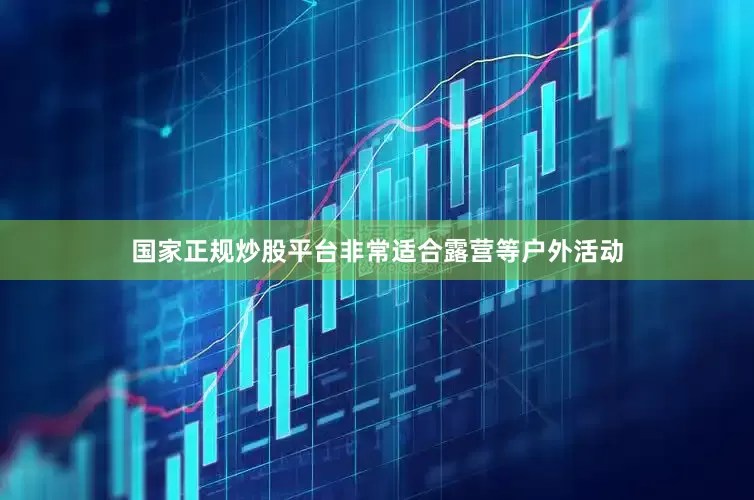 国家正规炒股平台非常适合露营等户外活动