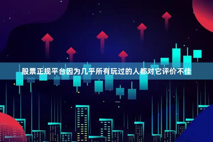 股票正规平台因为几乎所有玩过的人都对它评价不佳